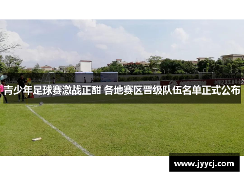 青少年足球赛激战正酣 各地赛区晋级队伍名单正式公布